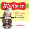 Mortimer, World's Most Fascinating Guinea Pig: Answers to the Mysteries of Life