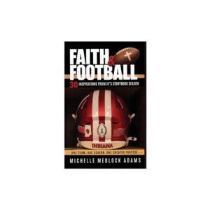 Faith & Football: 30 Inspirations from IU’s Storybook Season
