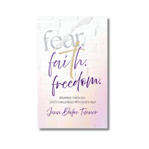 Fear, Faith, Freedom : Breaking Through Life’s Challenges With God’s Help